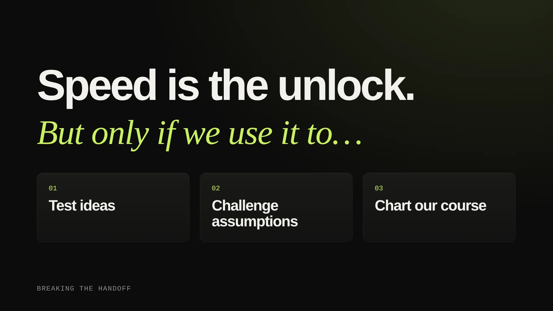 Slide: Speed is the unlock. But only if we use it to test ideas, challenge assumptions, and chart our course.